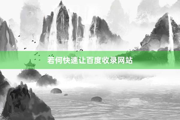 若何快速让百度收录网站