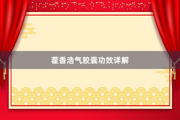 藿香浩气胶囊功效详解